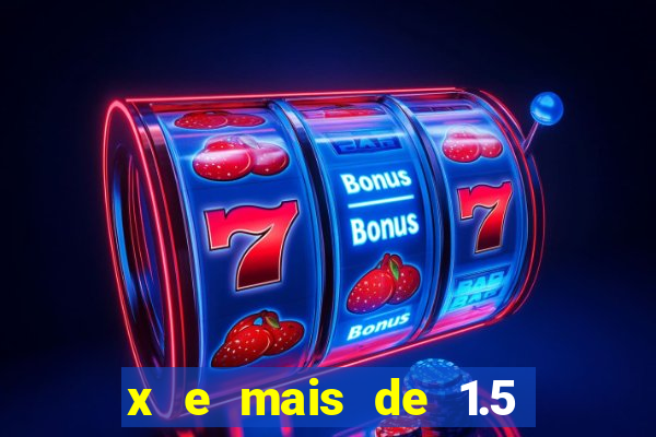 x e mais de 1.5 betano o que significa